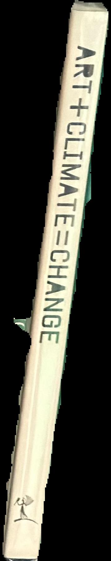 Art + climate = change / edited by Guy Abrahams, Bronwyn Johnson and Kelly Gellatly live spine