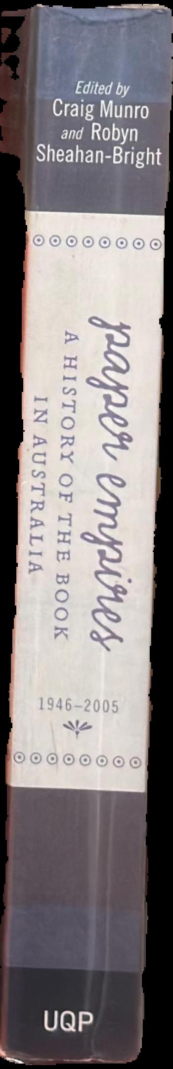 Paper empires : a history of the book in Australia 1946-2005 / edited by Craig Munro & Robyn Sheahan-Bright live spine