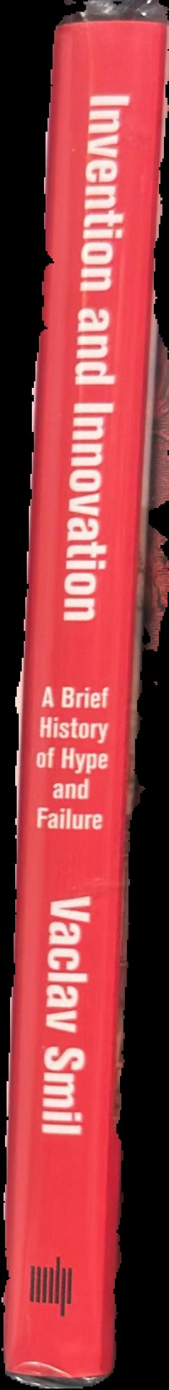 Invention and innovation : a brief history of hype and failure / Vaclav Smil live spine