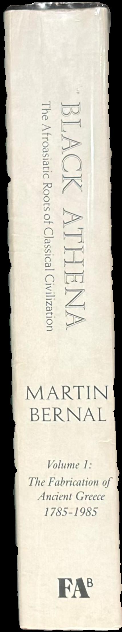 Black Athena : the Afroasiatic roots of classical civilization, vol. 1 : the fabrication of ancient Greece 1785–1985 live spine