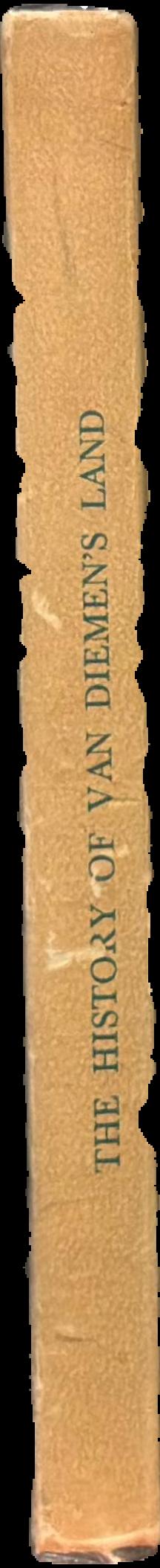 The history of Van Diemen's Land : from the year 1824 to 1825, inclusive, during the administration of Lieutenant-Governor George Arthur live spine