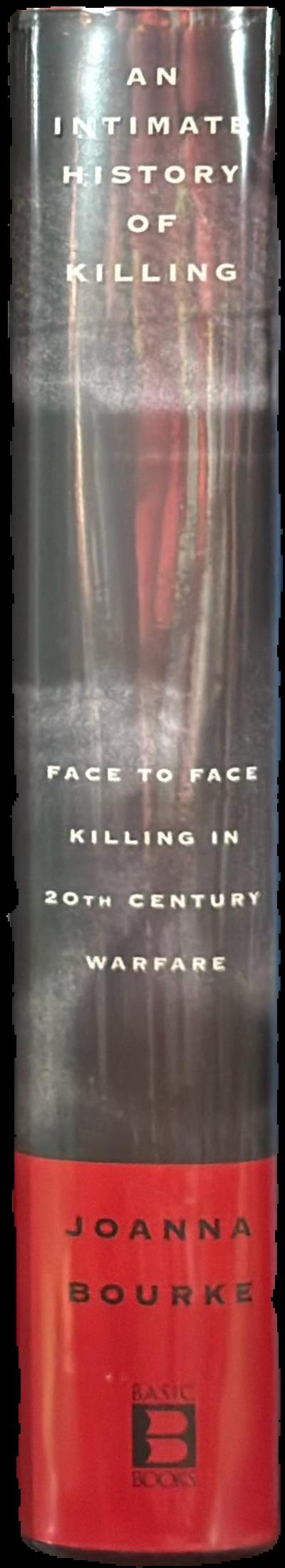 An intimate history of killing : face to face killing in twentieth century warfare live spine