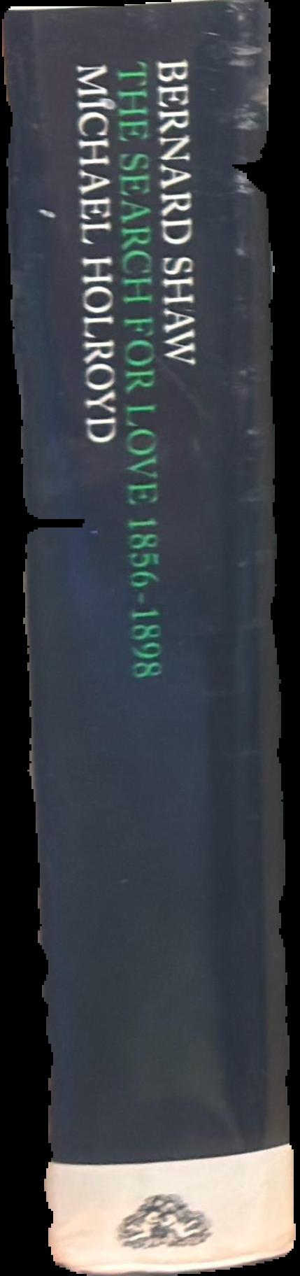 Bernard Shaw : volume I, 1856-1898 : the search for love / Michael Holroyd live spine