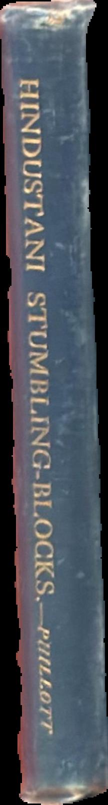 Hindustani stumbling-blocks being difficult points in the syntax and idiom of Huindustani explained and exemplified / by Lieut.-Colonel D. C. Phillott live spine