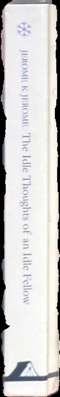 The idle thoughts of an idle fellow : a book for an idle holiday / Jerome K. Jerome ; afterword by Dickon Edwards live spine