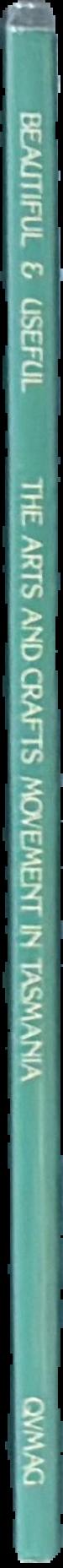 Beautiful & useful : the arts and crafts movement in Tasmania live spine