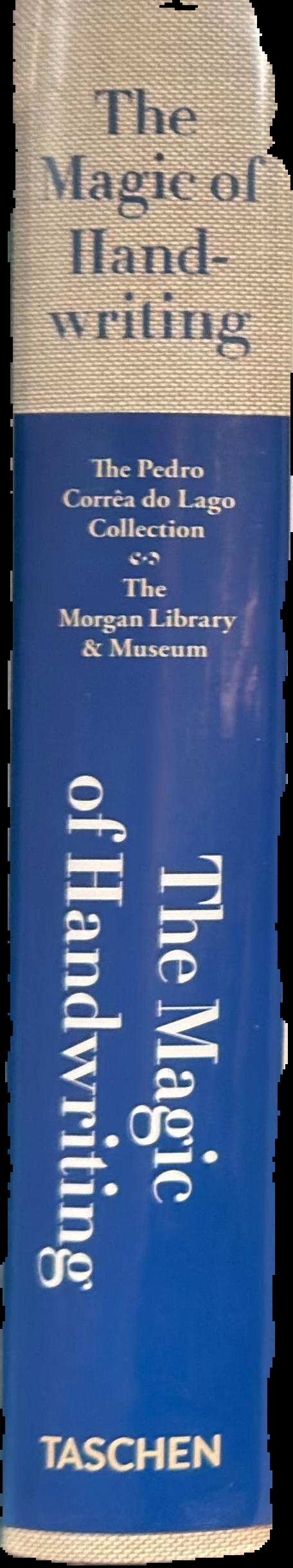 The magic of handwriting : the Corrêa do Lago Collection, The Morgan Library & Museum / Christine Nelson ; foreword by Colin B. Bailey ; preface by Vik Muniz ; essays by Christine Nelson, Declan Kiely, and Pedro Corrêa do Lago live spine