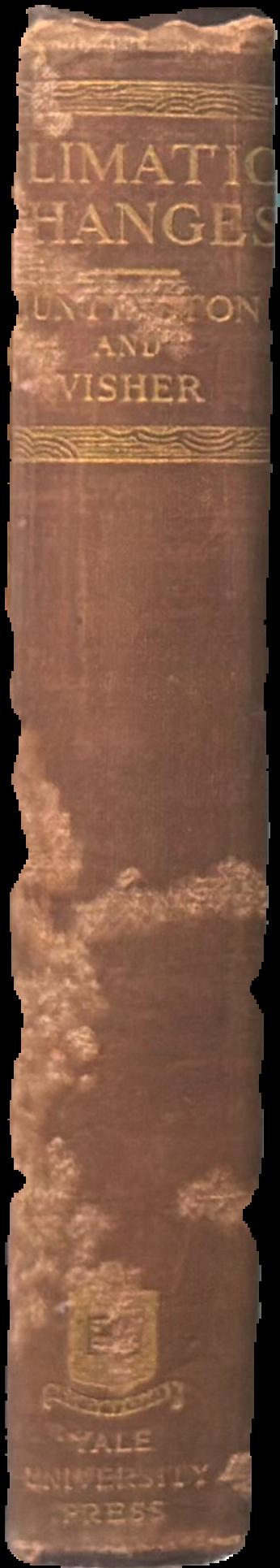Climatic changes: their nature and causes \ by Ellsworth Huntington and Stephen Sargent Visher live spine