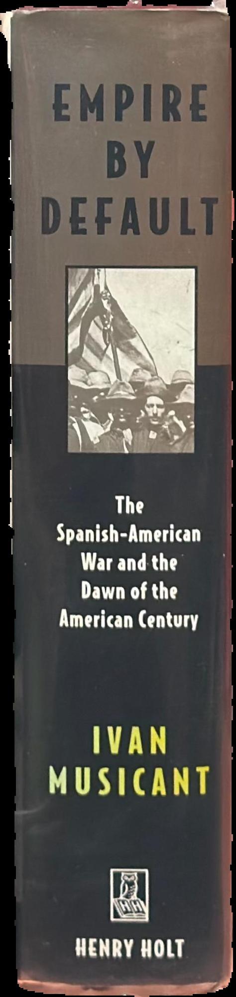 Empire by default : the Spanish-American war and the dawn of the American century live spine