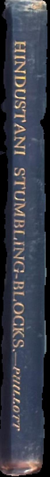 Hindustani stumbling-blocks being difficult points in the syntax and idiom of Huindustani explained and exemplified / by Lieut.-Colonel D. C. Phillott live spine