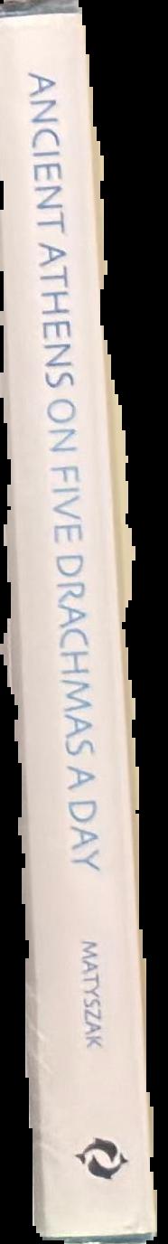 Ancient Athens on five drachmas a day : with 72 illustrations, 14 in colour / Philip Matyszak live spine