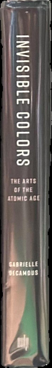 Invisible colors : the arts of the atomic age / Gabrielle Decamous live spine