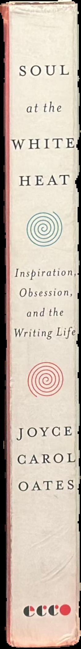Soul at the white heat : inspiration, obsession, and the writing life live spine