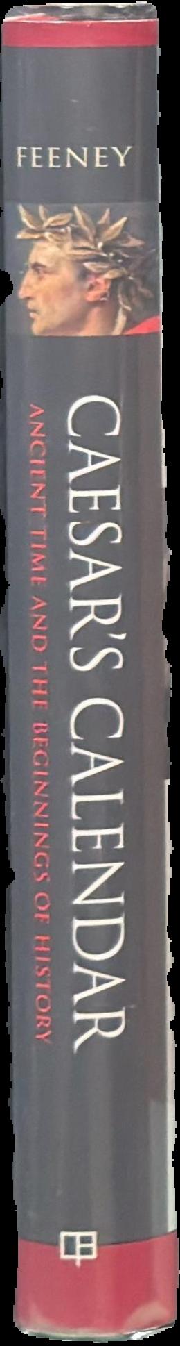 Caesar's calendar : ancient time and the beginnings of history / Denis Feeney live spine