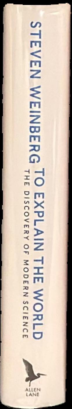 To explain the world : the discovery of modern science / Steven Weinberg live spine