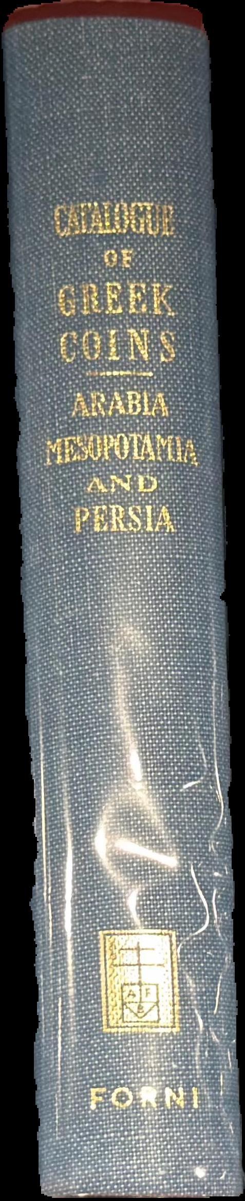 Catalogue of the Greek coins of Arabia Mesopotamia and Persia : (Nabataea, Arabia Provincia, S. Arabia, Mesopotamia, Babylonia, Assyria, Persia, Alexandrine Empire of the East, Persis, Elymais, Characene) live spine