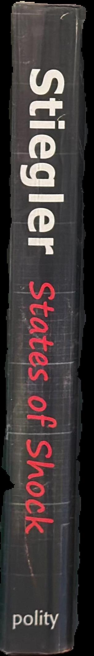 States of shock : stupidity and knowledge in the 21st century / Bernard Stiegler ; translated by Daniel Ross live spine