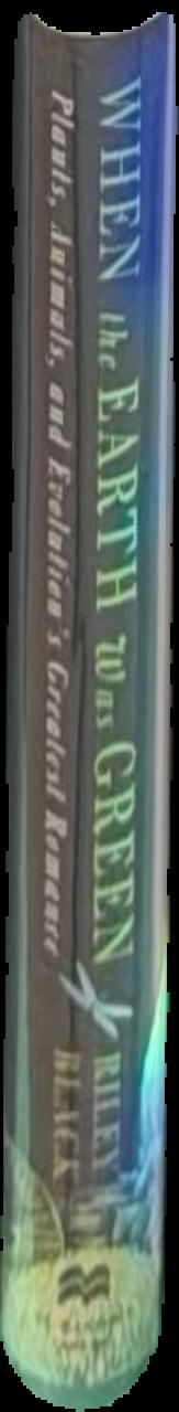 When the Earth was green : plants, animals, and evolution's greatest romance / Riley Black live spine