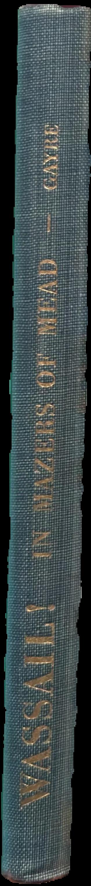 Wassail! in mazers of mead : an account of mead, metheglin, sack and other ancient liquors, and of the Mazer cups out of which they were drunk, with some comment upon the drinking customs of our forebears / by G. R. Gayre live spine