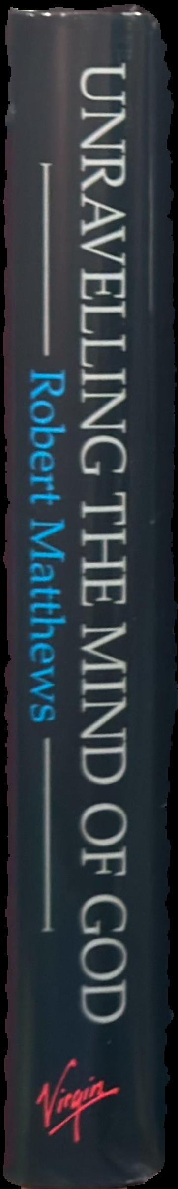 Unravelling the mind of God : mysteries at the frontiers of science / Robert Matthews live spine