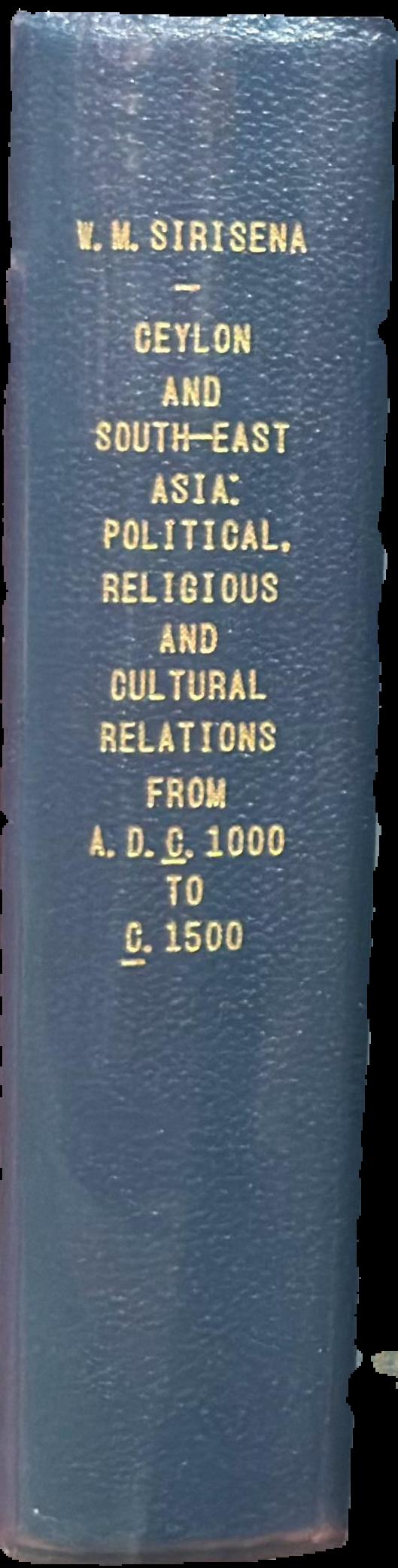 Ceylon and South-East Asia: political, religious and cultural relations from A.D. c. 1000 to c. 1500 / W. M. Sirisena live spine