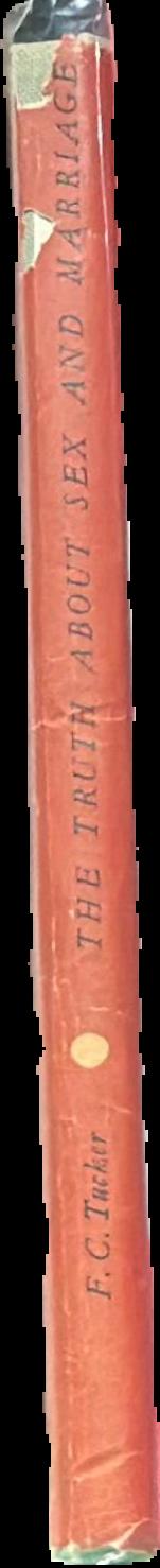 The truth about sex and marriage / F. C. Tucker live spine