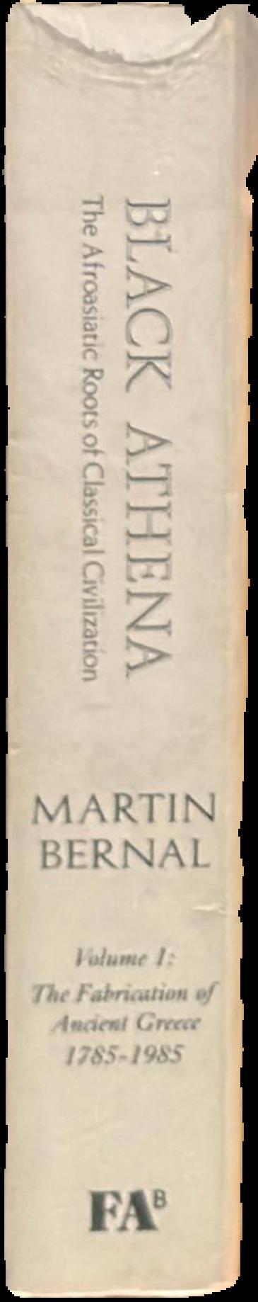 Black Athena : the Afroasiatic roots of classical civilization, vol. 1 : the fabrication of ancient Greece 1785–1985 live spine