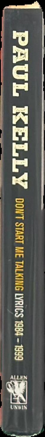Paul Kelly : don't start me talking : lyrics 1984-1999 live spine