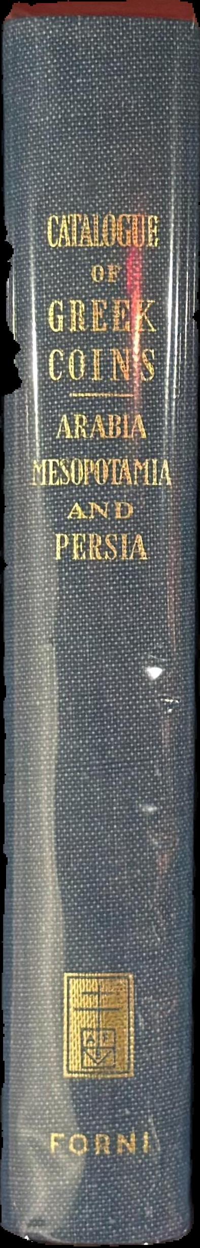 Catalogue of the Greek coins of Arabia Mesopotamia and Persia : (Nabataea, Arabia Provincia, S. Arabia, Mesopotamia, Babylonia, Assyria, Persia, Alexandrine Empire of the East, Persis, Elymais, Characene) live spine
