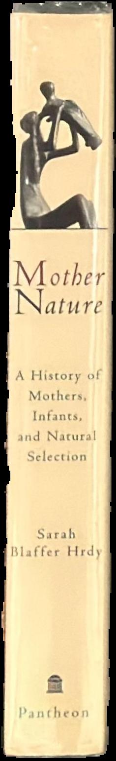 Mother nature : a history of mothers, infants, and natural selection / Sarah Blaffer Hrdy live spine
