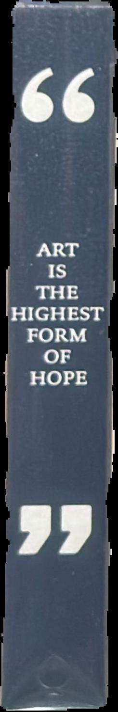Art is the highest form of hope & other quotes by artists live spine
