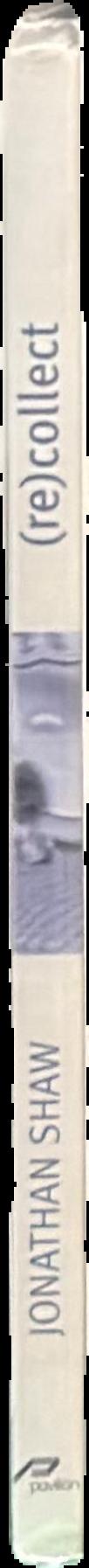 (re) collect Jonathan Shaw / edited by Debra Klomp live spine