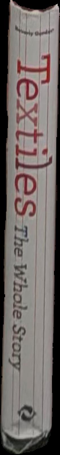 Textiles : the whole story : uses, meanings, significance live spine