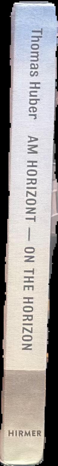 Am horizont | on the horizon / Thomas Huber ; edited by Stephan Berg live spine