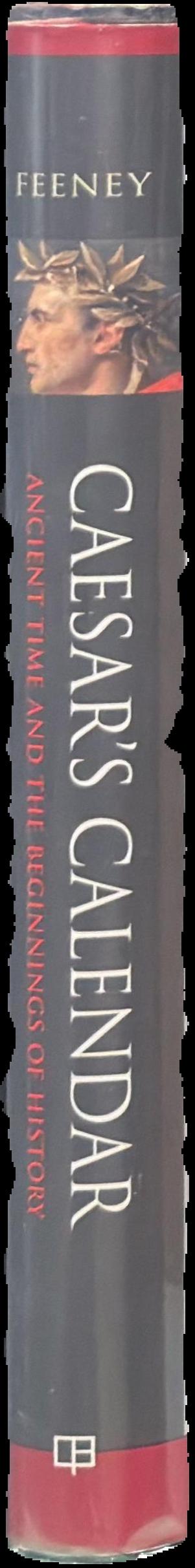 Caesar's calendar : ancient time and the beginnings of history / Denis Feeney live spine