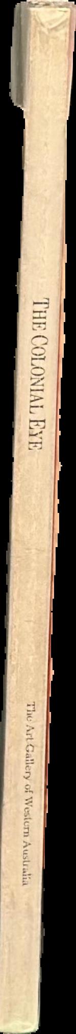 The colonial eye : a topographical and artistic record of the life and landscape of Western Australia 1798-1914 live spine