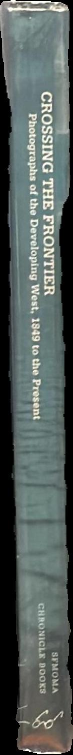 Crossing the frontier : photographs of the developing West, 1849 to the present live spine