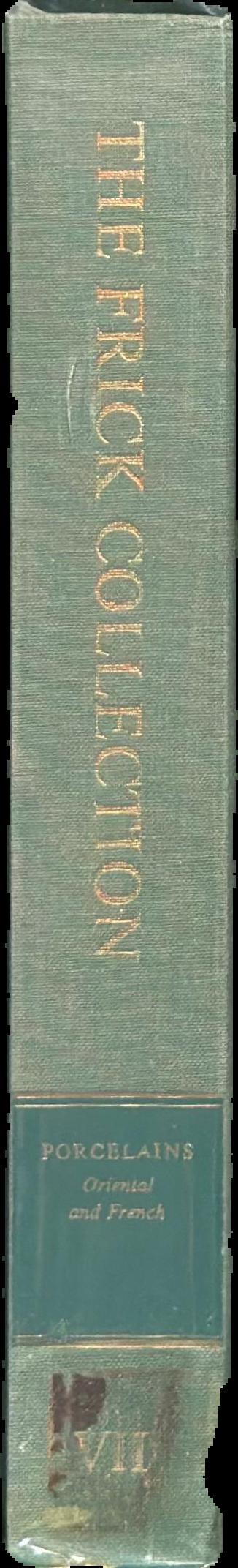The Frick Collection, an illustrated catalogue : volume VII, porcelains : Oriental and French live spine