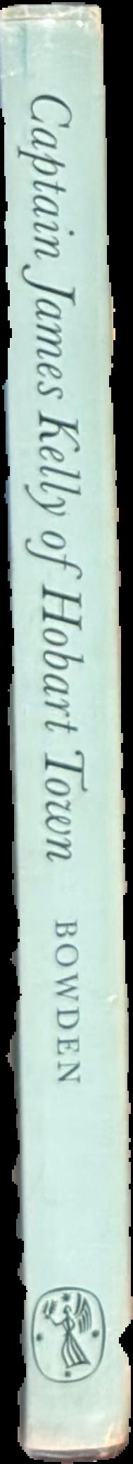 Captain James Kelly of Hobart Town / K. M. Bowden live spine