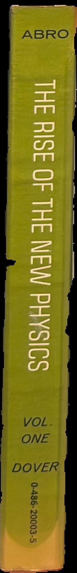 The rise of the new physics : its mathematical and physical theories : vol 1 live spine