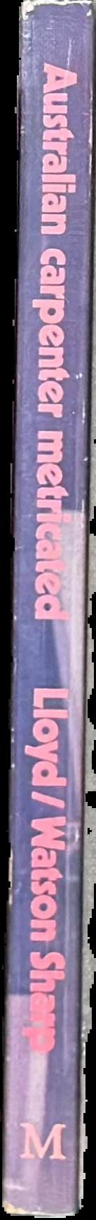 The Australian carpenter / C Lloyd ; converted to metric by W Watson Sharp live spine