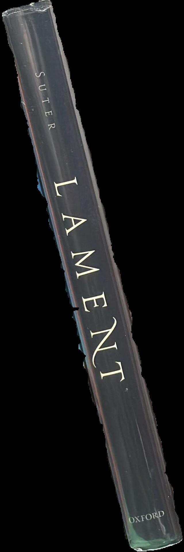 Lament : studies in the ancient Mediterranean and beyond / edited by Ann Suter live spine