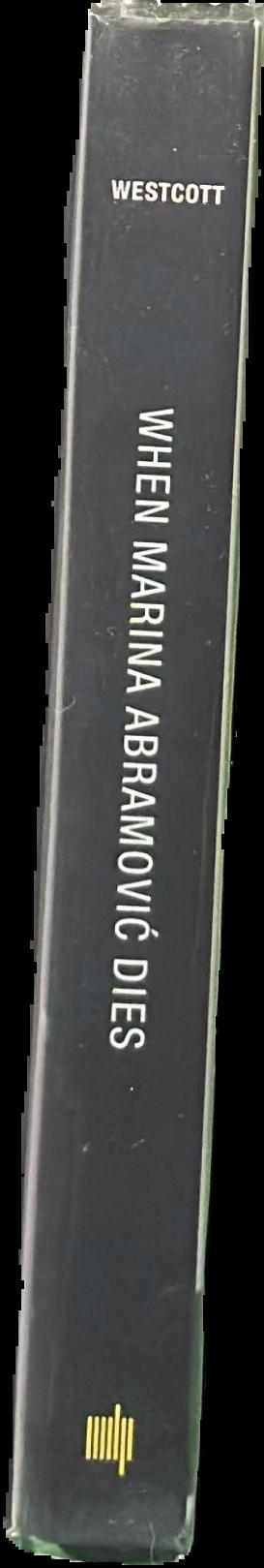 When Marina Abramovic dies : a biography / James Westcott live spine