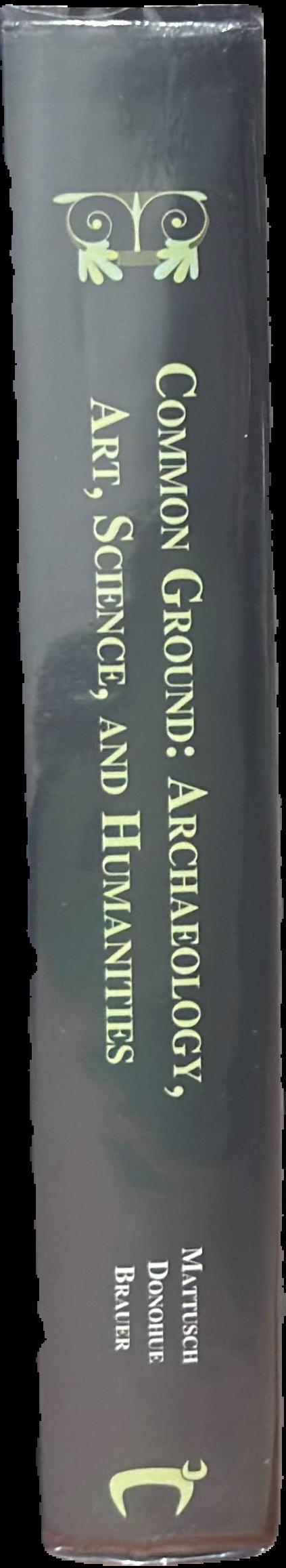 Common ground : archaeology, art, science and humanities : proceedings of the XVIth International Congress of Classical Archaeology, Boston, August 23-26, 2003 / Edited by Carol Mattusch, A. Donohue & Amy Brauer live spine