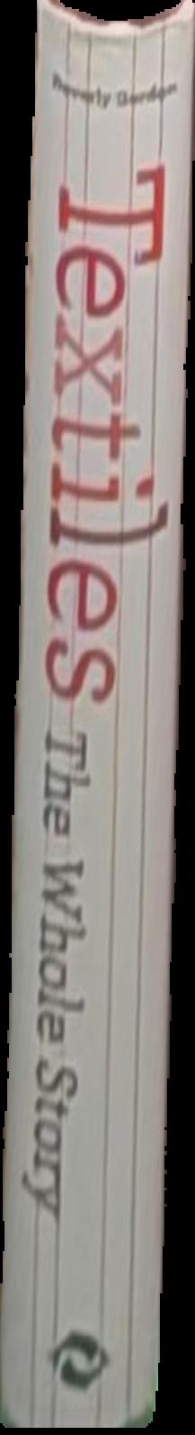 Textiles : the whole story : uses, meanings, significance live spine