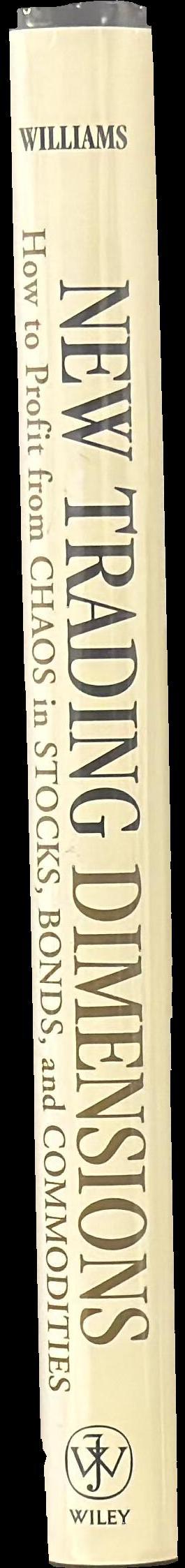 New trading dimensions : how to profit from chaos in stocks, bonds, and commodities / Bill Williams, PhD spine