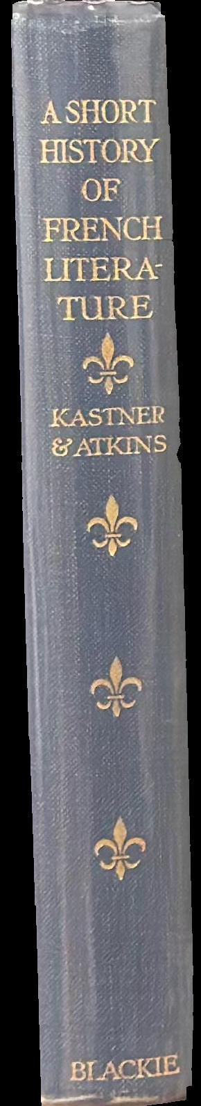 A short history of French literature : from the origins to the present day / by L. E. Kastner and Henry Gibson Atkins spine
