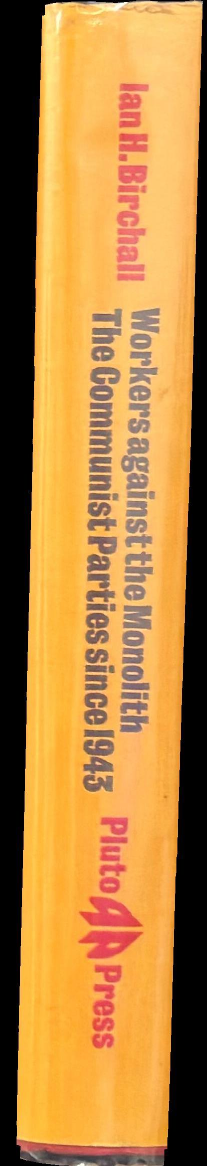 Workers against the monolith : the Communist parties since 1943 / Ian H. Birchall spine