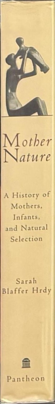 Mother nature : a history of mothers, infants, and natural selection / Sarah Blaffer Hrdy spine