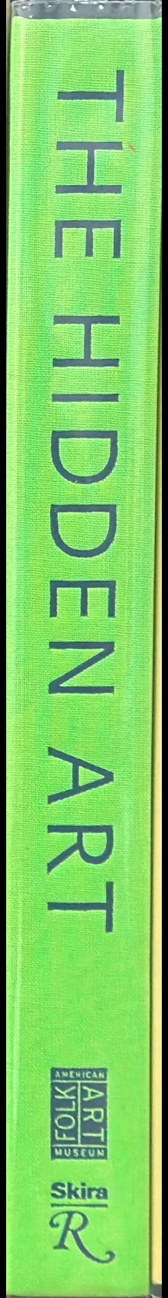 The hidden art : 20th- & 21st-century self-taught artists from the Audrey B. Heckler Collection / Valerie Rousseau, with Jane Kallir, Anne-Imelda Radice, and other contributors ; photography by Visko Hatfield spine